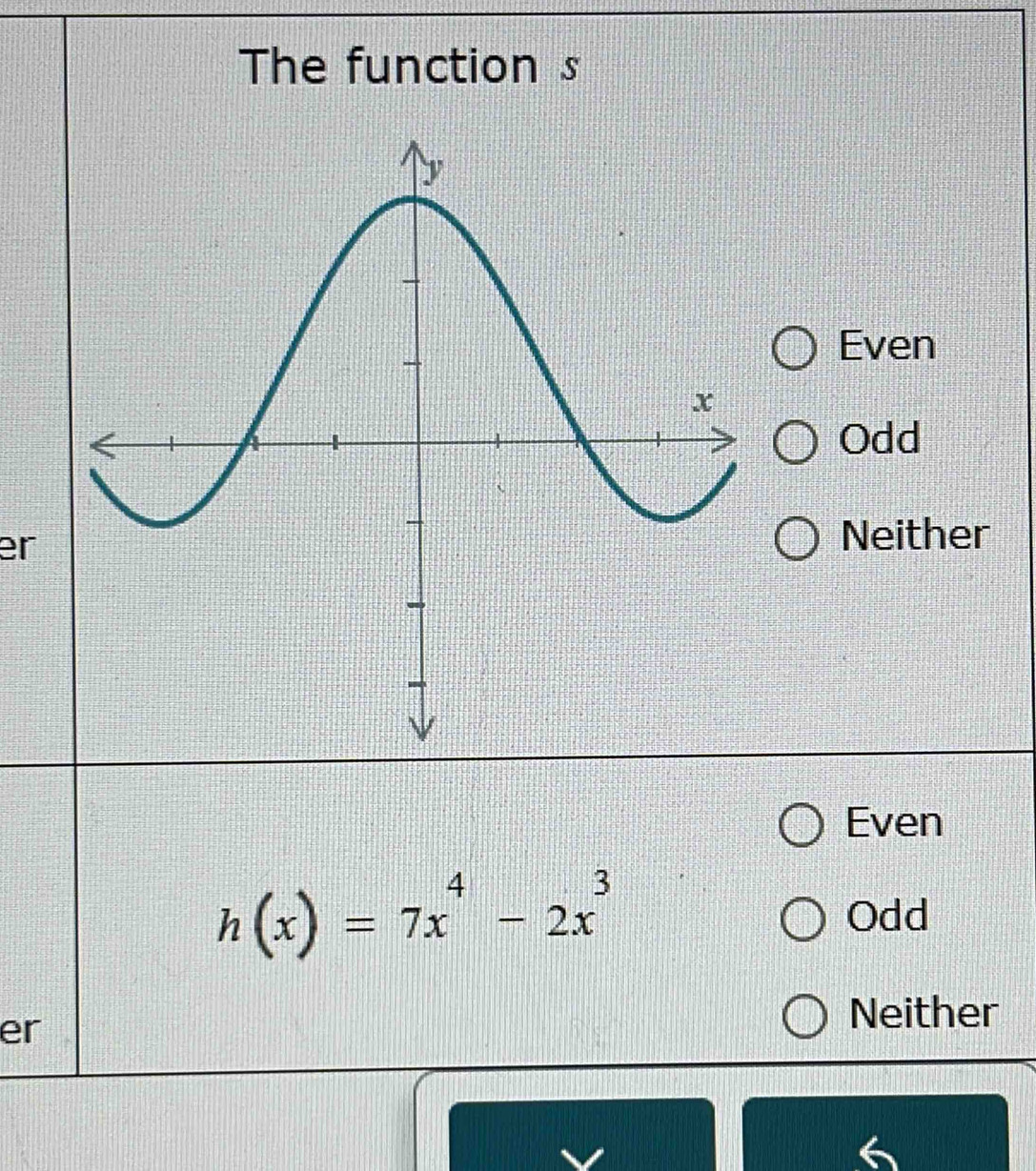 The function s
Even
Odd
er
Neither
Even
h(x)=7x^4-2x^3 Odd
er
Neither
6