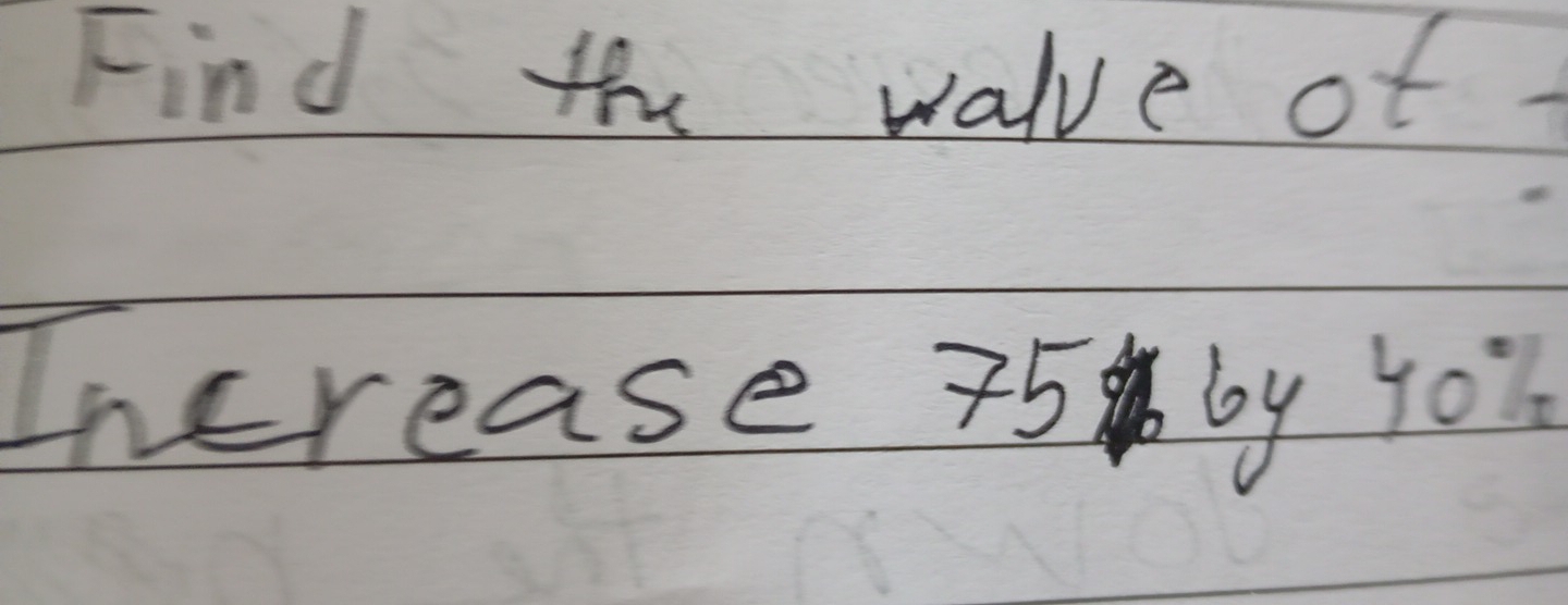 Find the walue of 
Increase 75 by 40?