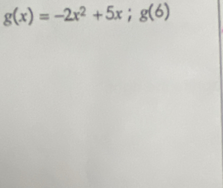 g(x)=-2x^2+5x;g(6)