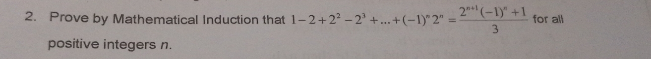 Prove by Mathematical Induction that 1-2+2^2-2^3+...+(-1)^n2^n=frac 2^(n+1)(-1)^n+13 for all 
positive integers n.