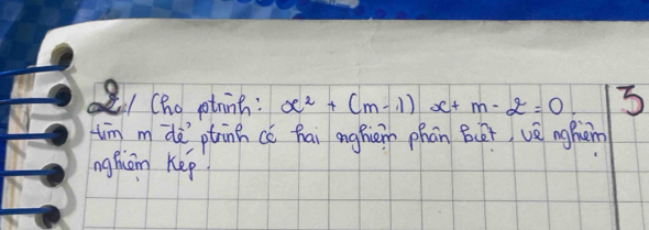 (ho pthnh : x^2+(m-1)x+m-2=0. 3
tīm m dè ptinh cè hai anghiem phān Bit, vènghem 
nghiám Kep