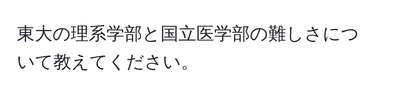 東大の理系学部と国立医学部の難しさについて教えてください。