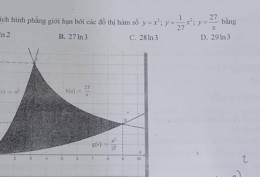 sáích hình phẳng giới hạn bởi các đồ thị hàm số y=x^2;y= 1/27 x^2;y= 27/x  bằng
ln 2 B. 27 ln 3 C. 28 ln3 D. 29 ln3
x)=x^2