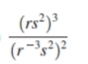 frac (rs^2)^3(r^(-3)s^2)^2