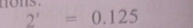 mons.
2^x=0.125