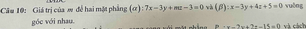 Giá trị của m đề hai mặt phẳng (α): 7x-3y+mz-3=0 và (β): x-3y+4z+5=0 vuông
góc với nhau.
mặ t nhắng p· x-2y+2z-15=0 và cách