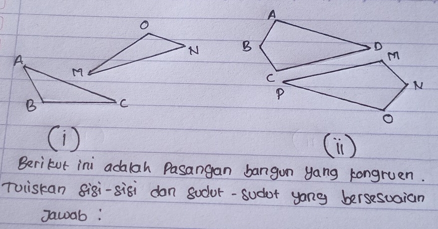 (1 ) () 
Beritur ini adalah Pasangan bangon yang kongruen. 
Tuiskan 8igi-sisi don sodor-sodor yong bersesuaian 
Jawab: