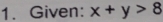 Given: x+y>8