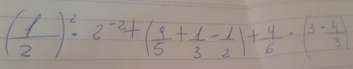 ( 1/2 )^2· 2^(-2)+( 1/5 + 1/3 - 1/2 )+ 4/6 · (3- 4/3 )