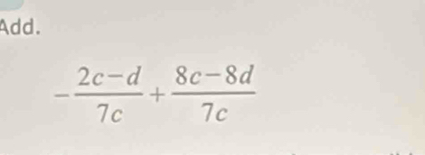 Add.
- (2c-d)/7c + (8c-8d)/7c 