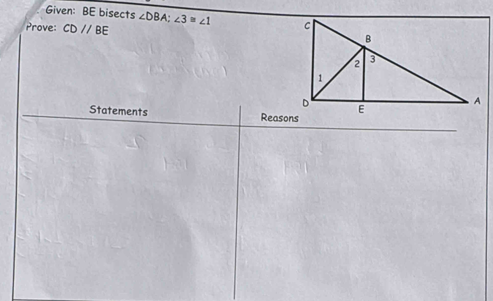 Given: BE bisects ∠ DBA; ∠ 3≌ ∠ 1
Prove: CD//BE
Statements Reasons