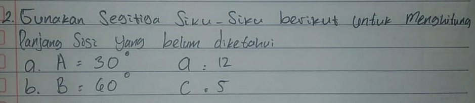 Gunakan Segitioa Siku-Sira berixut contur menghitung 
Qanjang Sosi yang belom diketanui 
a. A=30° =12
b. B=60° C =5