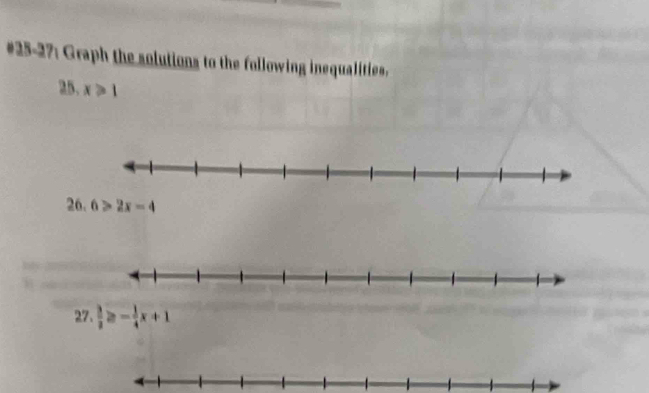 25-27: Graph the solutions to the following inequalities. 
25. x≥slant 1
26. 6>2x-4
27.  3/2  a - 1/4 x+1