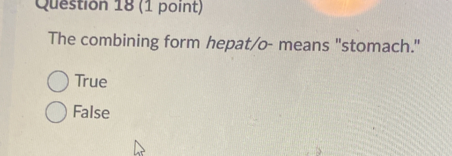 The combining form hepat/o- means "stomach."
True
False