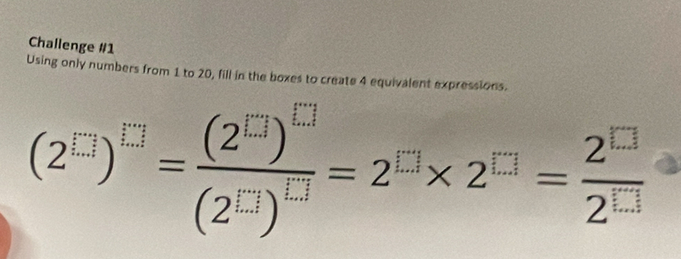 Challenge #1
(2^(□))^□ =frac (2^(□))^□ (2^(□))^□ =2^(□)* 2^(□)= 2^(□)/2^(□) 