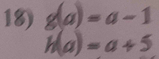 g(a)=a-1
h(a)=a+5