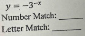 y=-3^(-x)
Number Match:_ 
Letter Match:_