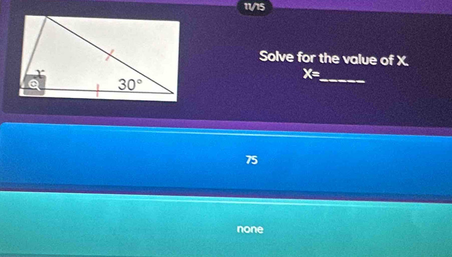 11/15
Solve for the value of X.
X=
_
75
none