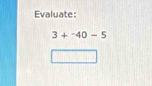 Evaluate:
3+^-40-5