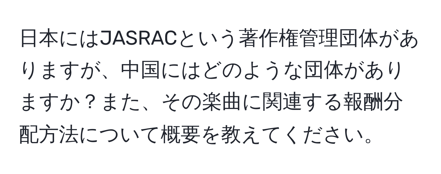 日本にはJASRACという著作権管理団体がありますが、中国にはどのような団体がありますか？また、その楽曲に関連する報酬分配方法について概要を教えてください。