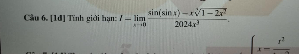 [1đ] Tính giới hạn: I=limlimits _xto 0 (sin (sin x)-xsqrt[3](1-2x^2))/2024x^3 .
∈t x=frac t^2