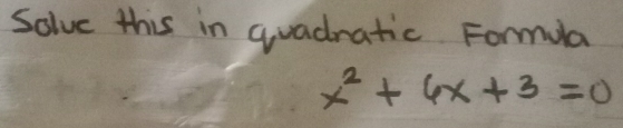 Solve this in quadratic Formula
x^2+6x+3=0