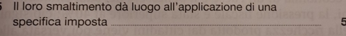 Il loro smaltimento dà luogo all'applicazione di una 
specifica imposta _ 5