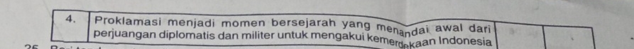 Proklamasi menjadi momen bersejarah yang menandai awal dari 
perjuangan diplomatis dan militer untuk mengakui kemerdakaan Indonesia