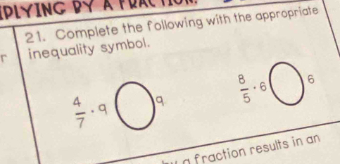 IPLyIng dy à practio 
21. Complete the following with the appropriate 
r inequality symbol.
 4/7 · 9□^9  8/5 · 6□ 6
u n fraction results in an