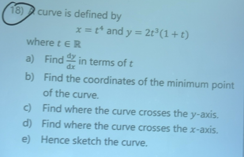 Solved: A curve is defined by x=t^4 and y=2t^3(1+t) where t∈ R a) Find ...