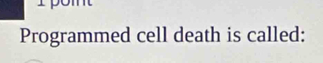 Programmed cell death is called: