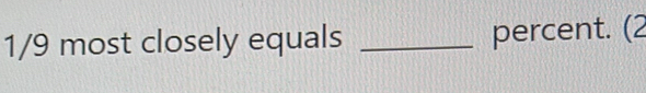 1/9 most closely equals _percent. (2