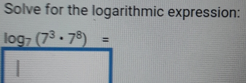 Solve for the logarithmic expression:
log _7(7^3· 7^8)=