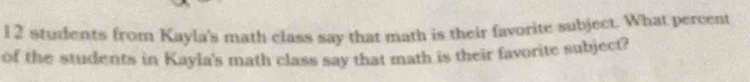 students from Kayla's math class say that math is their favorite subject. What percent 
of the students in Kayla's math class say that math is their favorite subject?