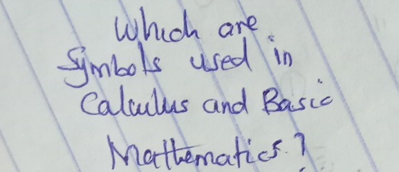 Which are 
Smbols used in 
Calculus and Basic 
Mattematics?