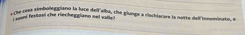 Che cosa simboleggiano la luce dell’alba, che giunge a rischiarare la notte dell'Innominato, e 
i suoni festosi che riecheggiano nel valle?