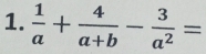  1/a + 4/a+b - 3/a^2 =