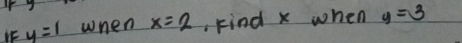 if y=1 when x=2 Find x when y=3