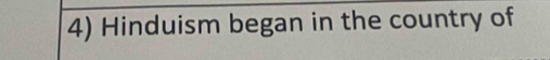 Hinduism began in the country of