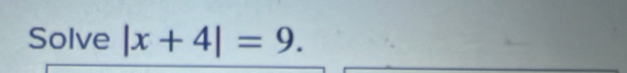 Solve |x+4|=9.