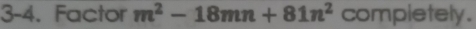 3-4. Factor m^2-18mn+81n^2 completely.