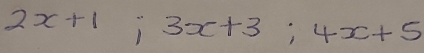 2x+1; 3x+3; 4x+5