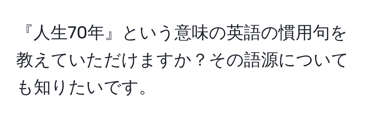 『人生70年』という意味の英語の慣用句を教えていただけますか？その語源についても知りたいです。