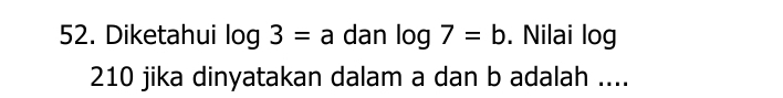 Diketahui log 3=a dan log 7=b. Nilai log
210 jika dinyatakan dalam a dan b adalah ....