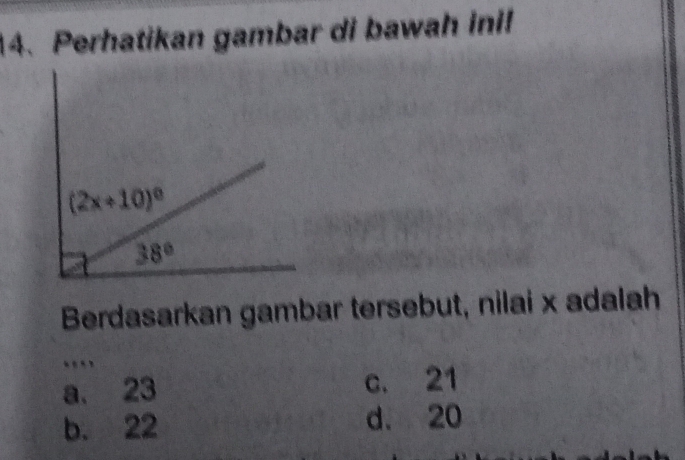 Perhatikan gambar di bawah inil
Berdasarkan gambar tersebut, nilai x adalah
.
a. 23 c. 21
b. 22 d. 20