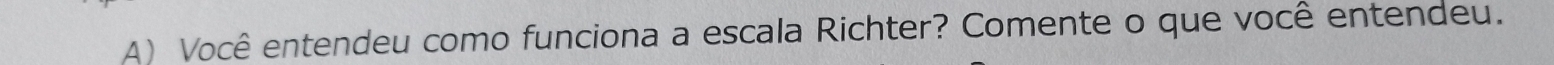 Você entendeu como funciona a escala Richter? Comente o que você entendeu.