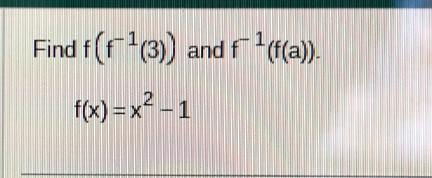 Find f(f^(-1)(3)) and f^(-1)(f(a)).
f(x)=x^2-1