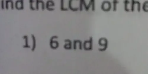 ind the LCM of the 
1) 6 and 9