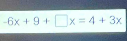 -6x+9+□ x=4+3x