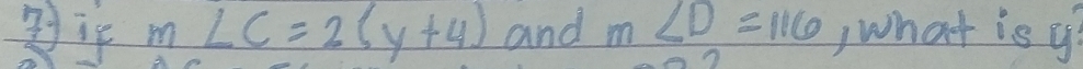 m∠ C=2(y+4) and m∠ D=116 ,what is g